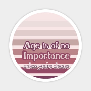 Life Quotes - Age is of no importance unless you're cheese Magnet